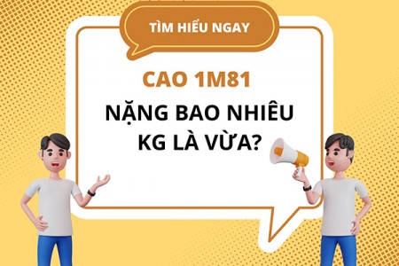 Cao 1m81 nặng bao nhiêu kg là vừa?